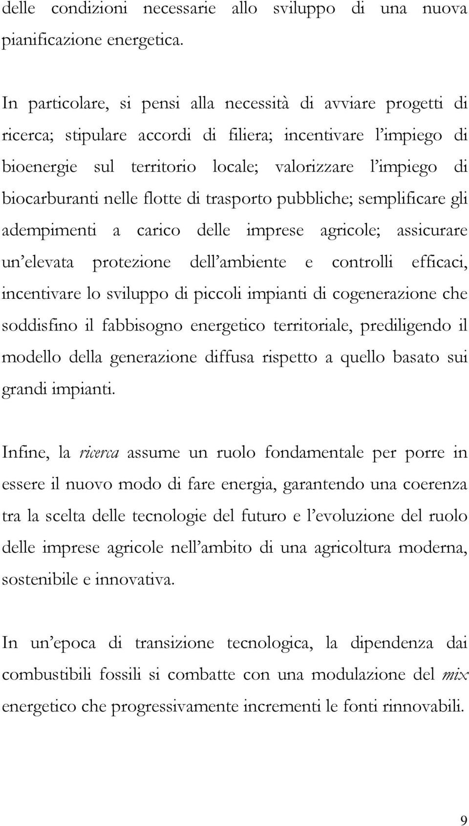 nelle flotte di trasporto pubbliche; semplificare gli adempimenti a carico delle imprese agricole; assicurare un elevata protezione dell ambiente e controlli efficaci, incentivare lo sviluppo di