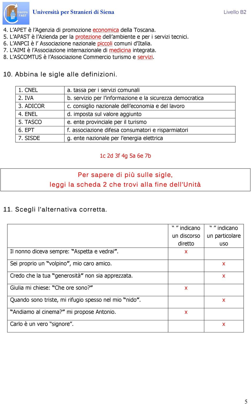 Abbina le sigle alle definizioni. 1. CNEL a. tassa per i servizi comunali 2. IVA b. servizio per l informazione e la sicurezza democratica 3. ADICOR c.