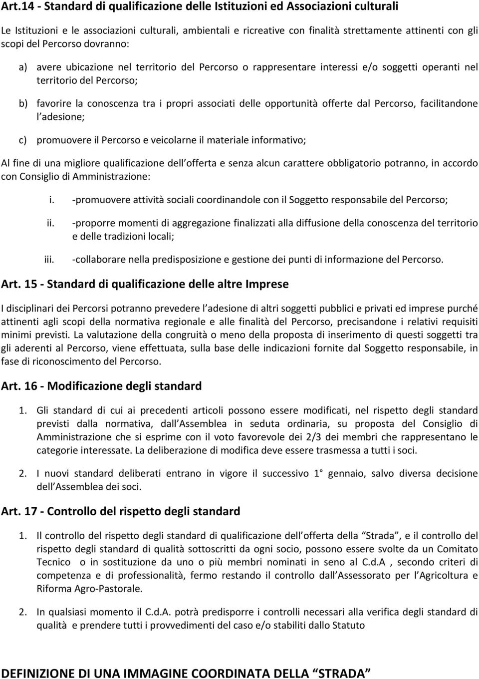 opportunità offerte dal Percorso, facilitandone l adesione; c) promuovere il Percorso e veicolarne il materiale informativo; Al fine di una migliore qualificazione dell offerta e senza alcun