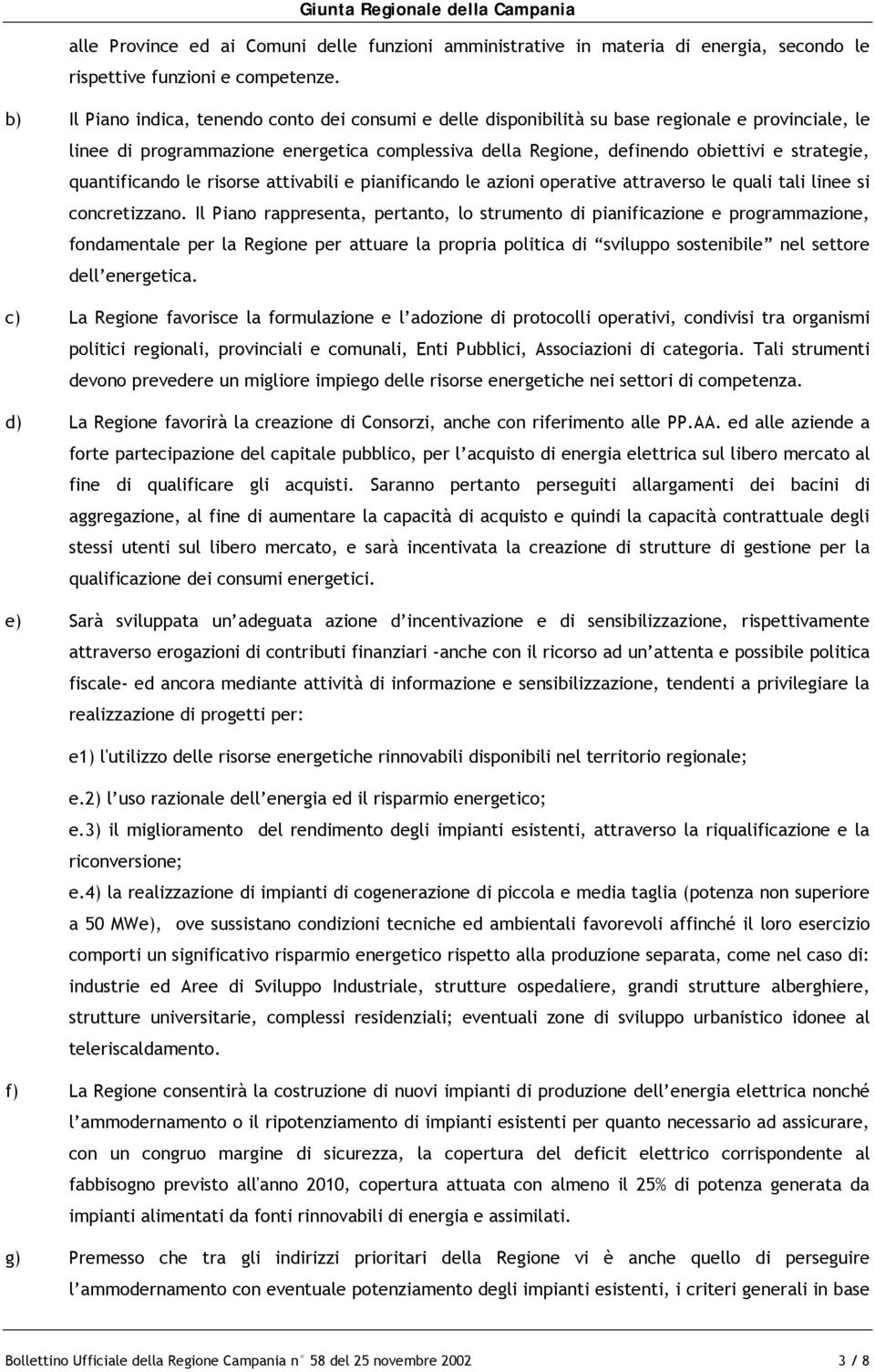 quantificando le risorse attivabili e pianificando le azioni operative attraverso le quali tali linee si concretizzano.