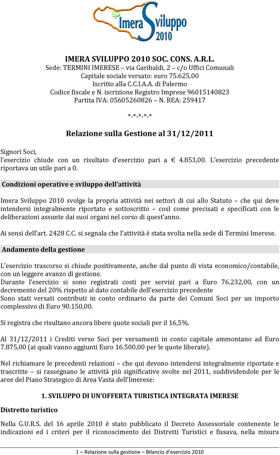 853,00. L esercizio precedente riportava un utile pari a 0.