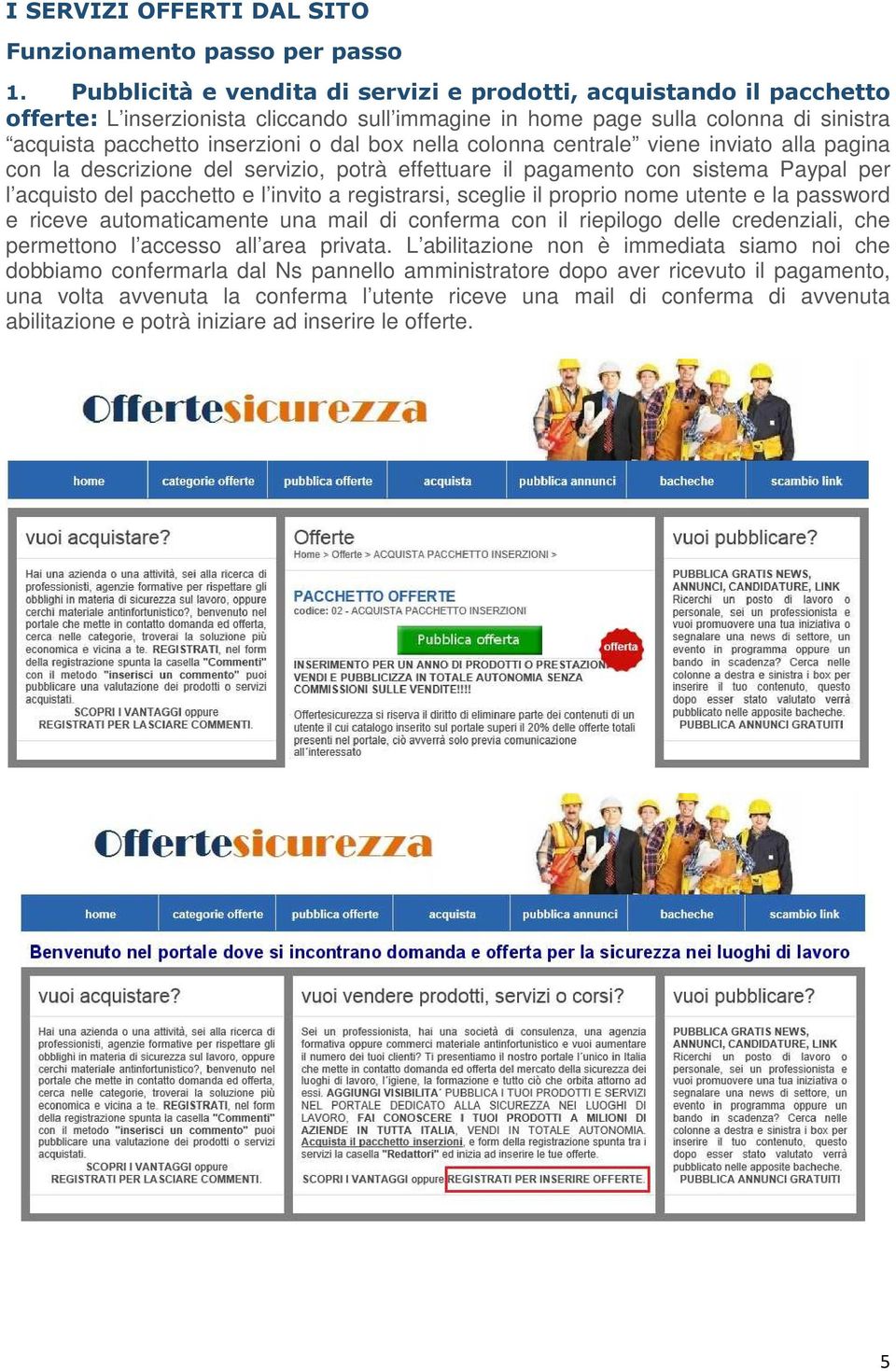 nella colonna centrale viene inviato alla pagina con la descrizione del servizio, potrà effettuare il pagamento con sistema Paypal per l acquisto del pacchetto e l invito a registrarsi, sceglie il