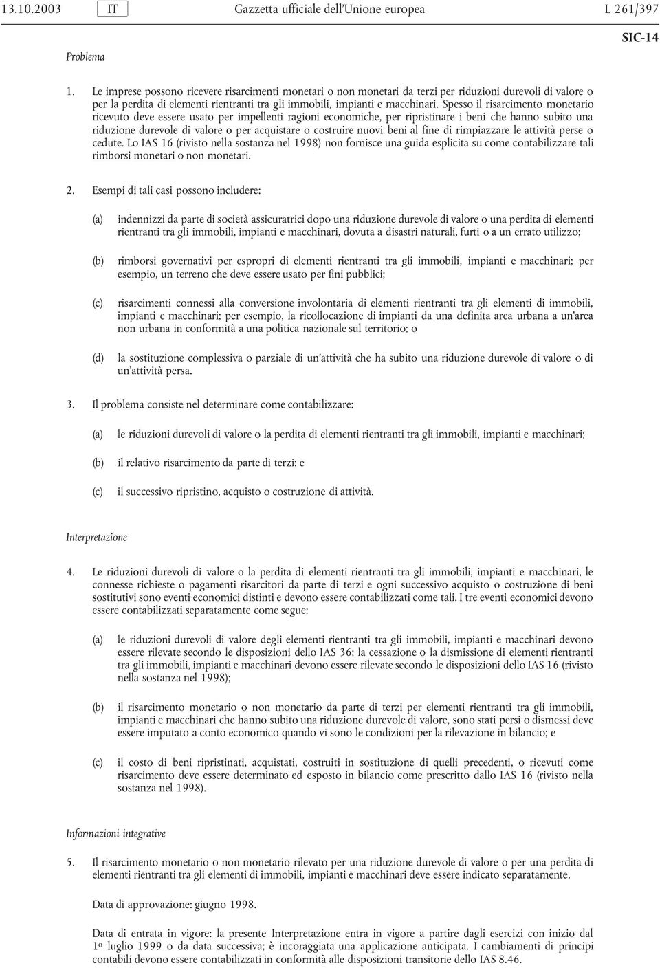 Spesso il risarcimento monetario ricevuto deve essere usato per impellenti ragioni economiche, per ripristinare i beni che hanno subito una riduzione durevole di valore o per acquistare o costruire