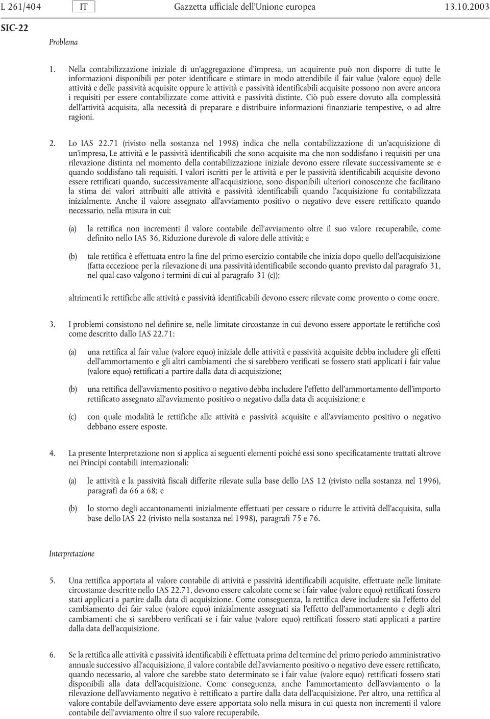 (valore equo) delle attività e delle passività acquisite oppure le attività e passività identificabili acquisite possono non avere ancora i requisiti per essere contabilizzate come attività e