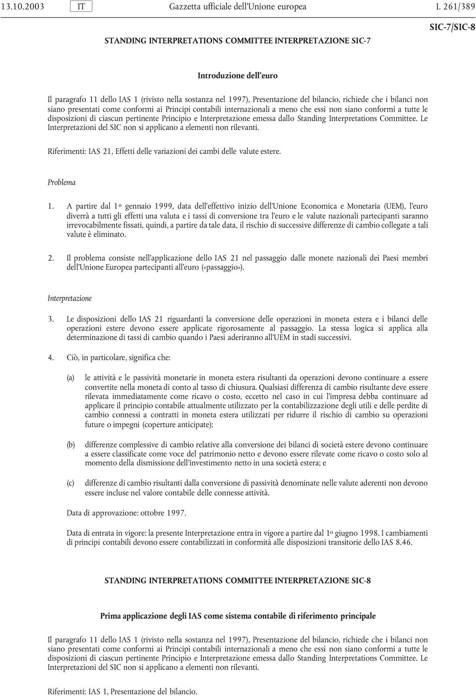 A partire dal 1 o gennaio 1999, data dell effettivo inizio dell Unione Economica e Monetaria (UEM), l euro diverrà a tutti gli effetti una valuta e i tassi di conversione tra l euro e le valute