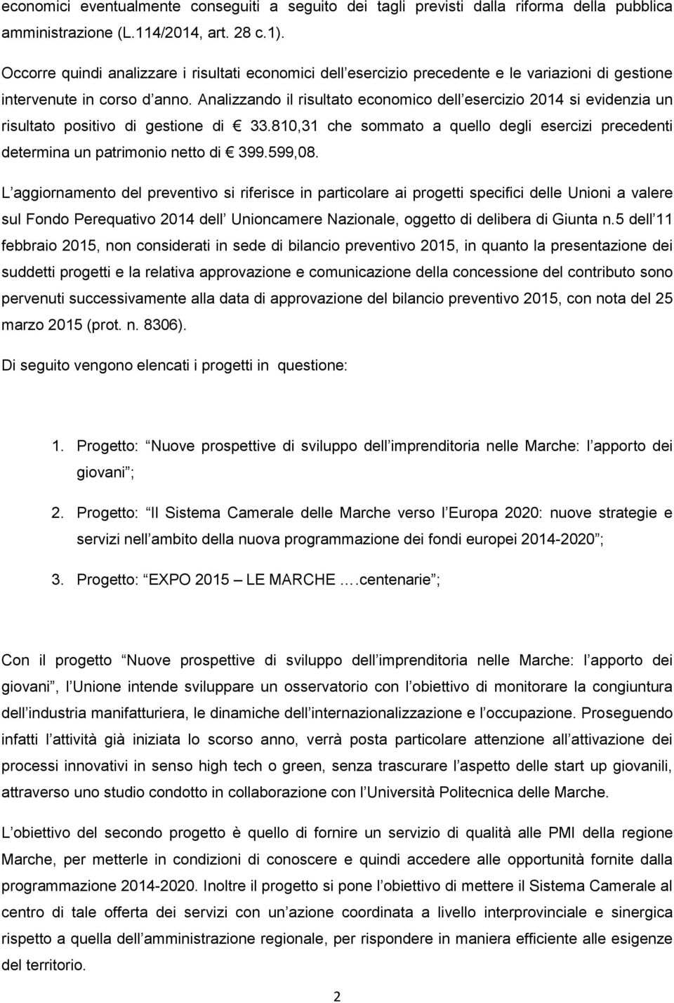 Analizzando il risultato economico dell esercizio 2014 si evidenzia un risultato positivo di gestione di 33.810,31 che sommato a quello degli esercizi precedenti determina un patrimonio netto di 399.