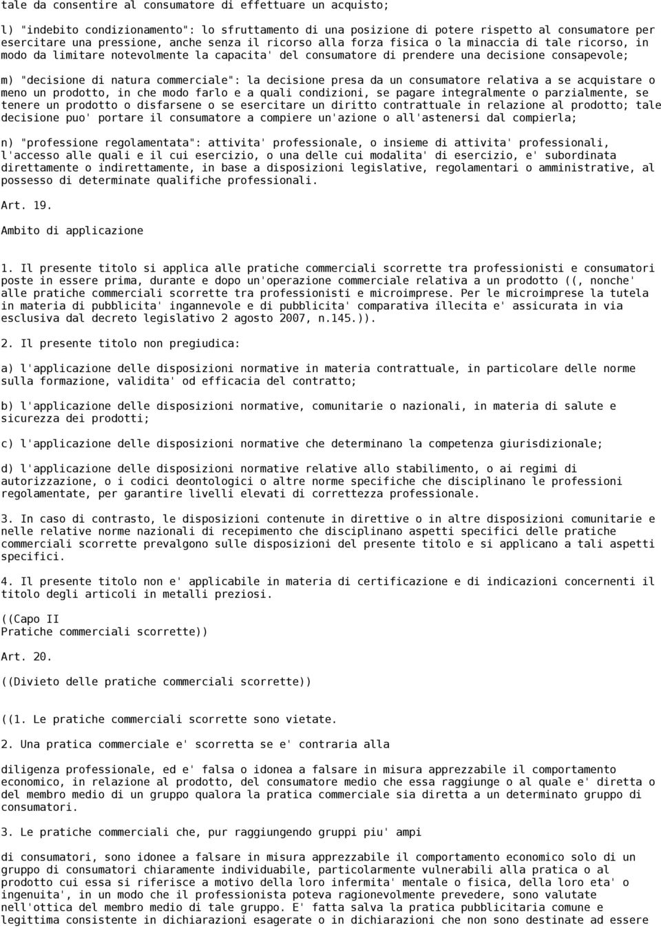 commerciale": la decisione presa da un consumatore relativa a se acquistare o meno un prodotto, in che modo farlo e a quali condizioni, se pagare integralmente o parzialmente, se tenere un prodotto o