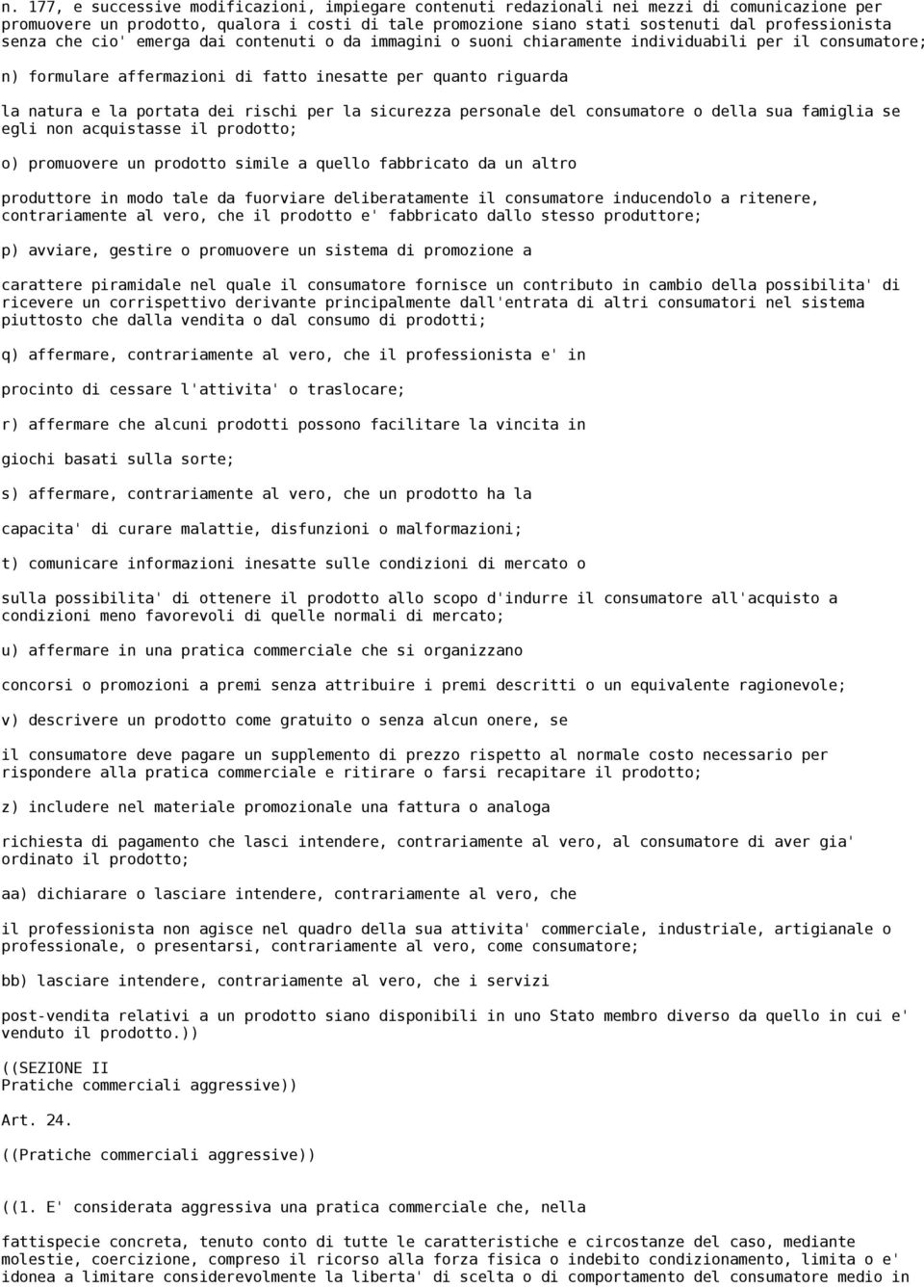 rischi per la sicurezza personale del consumatore o della sua famiglia se egli non acquistasse il prodotto; o) promuovere un prodotto simile a quello fabbricato da un altro produttore in modo tale da