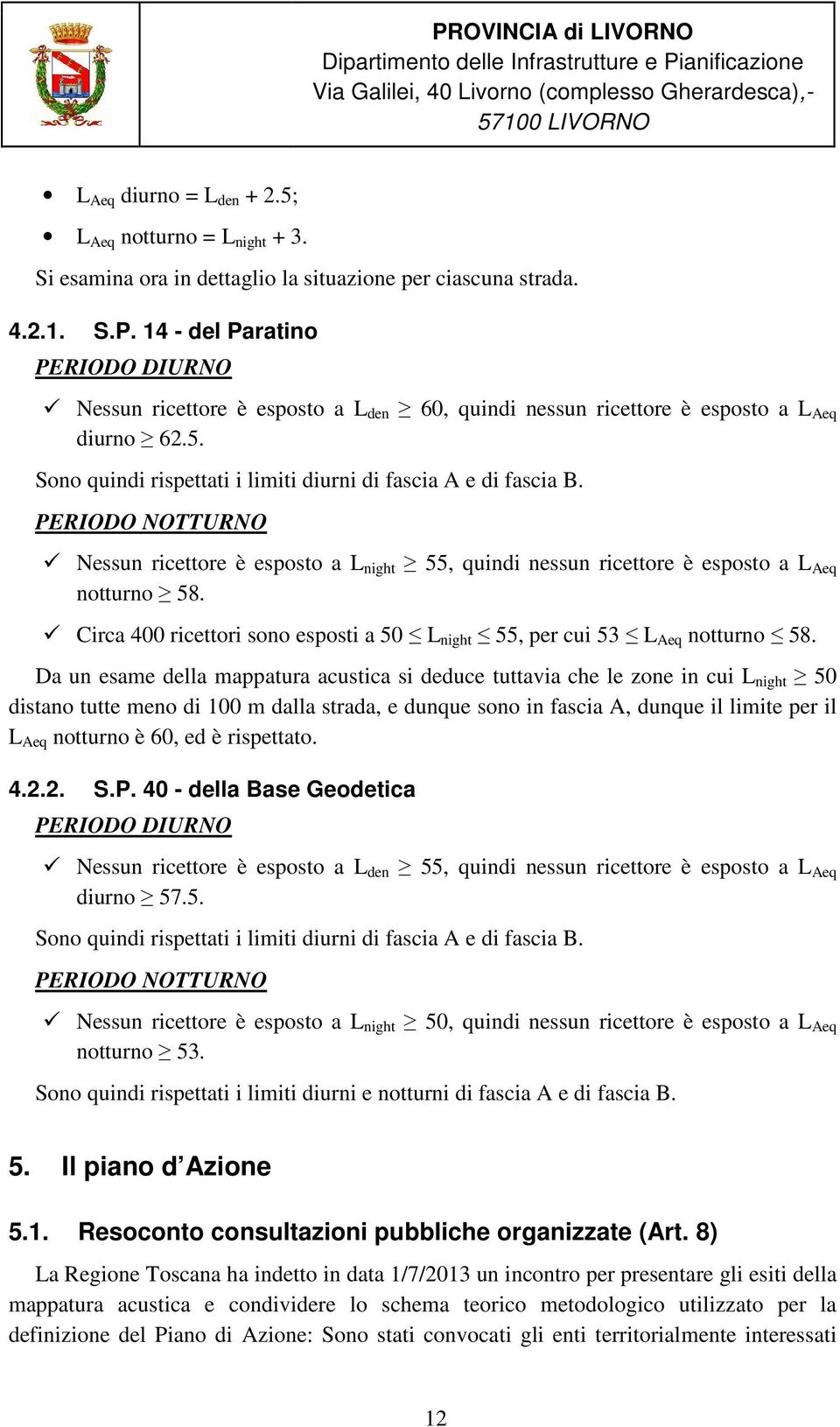 PERIODO NOTTURNO Nessun ricettore è esposto a L night 55, quindi nessun ricettore è esposto a L Aeq notturno 58. Circa 400 ricettori sono esposti a 50 L night 55, per cui 53 L Aeq notturno 58.