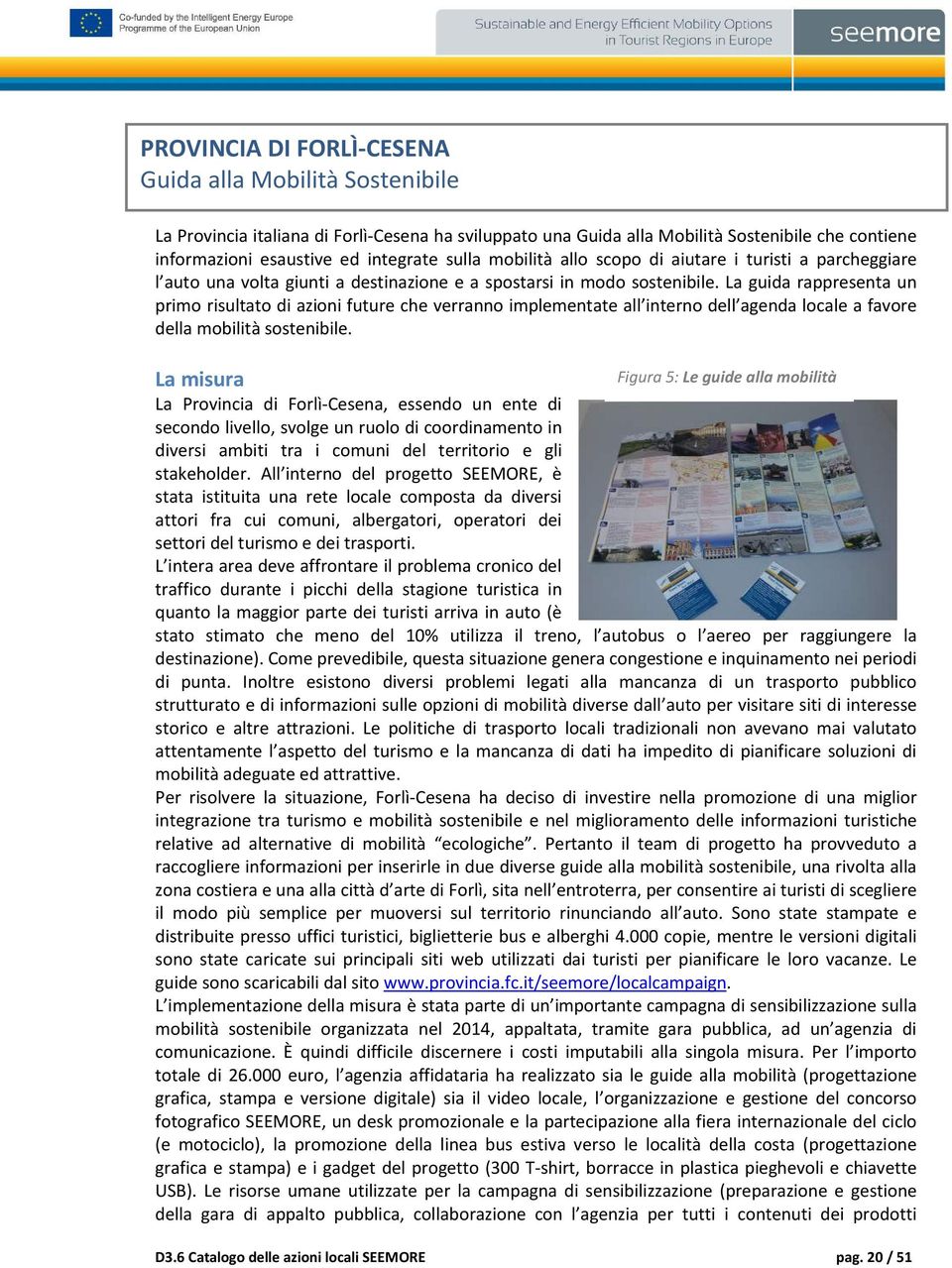 La guida rappresenta un primo risultato di azioni future che verranno implementate all interno dell agenda locale a favore della mobilità sostenibile.