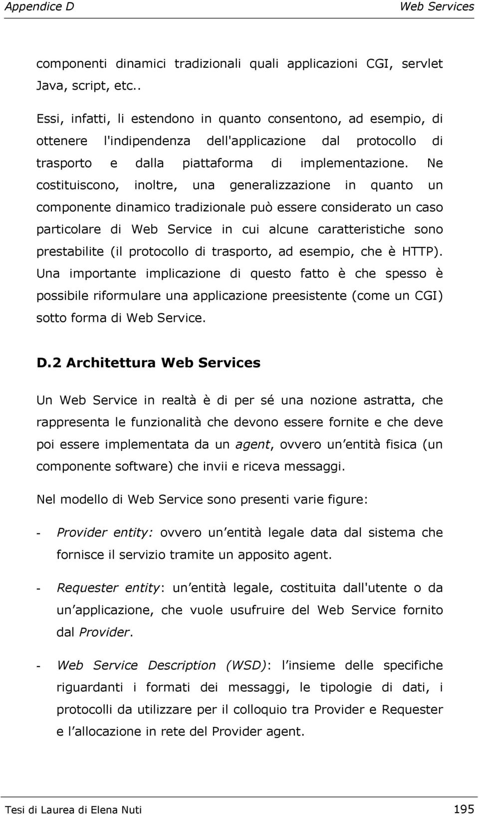 Ne costituiscono, inoltre, una generalizzazione in quanto un componente dinamico tradizionale può essere considerato un caso particolare di Web Service in cui alcune caratteristiche sono prestabilite