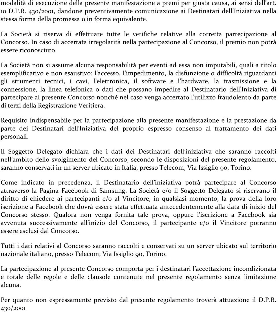 La Società si riserva di effettuare tutte le verifiche relative alla corretta partecipazione al Concorso.