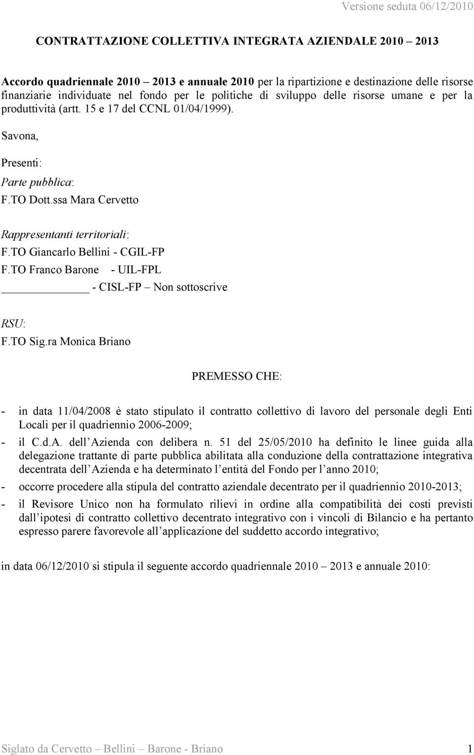 TO Giancarlo Bellini - CGIL-FP F.TO Franco Barone - UIL-FPL - CISL-FP Non sottoscrive RSU: F.TO Sig.