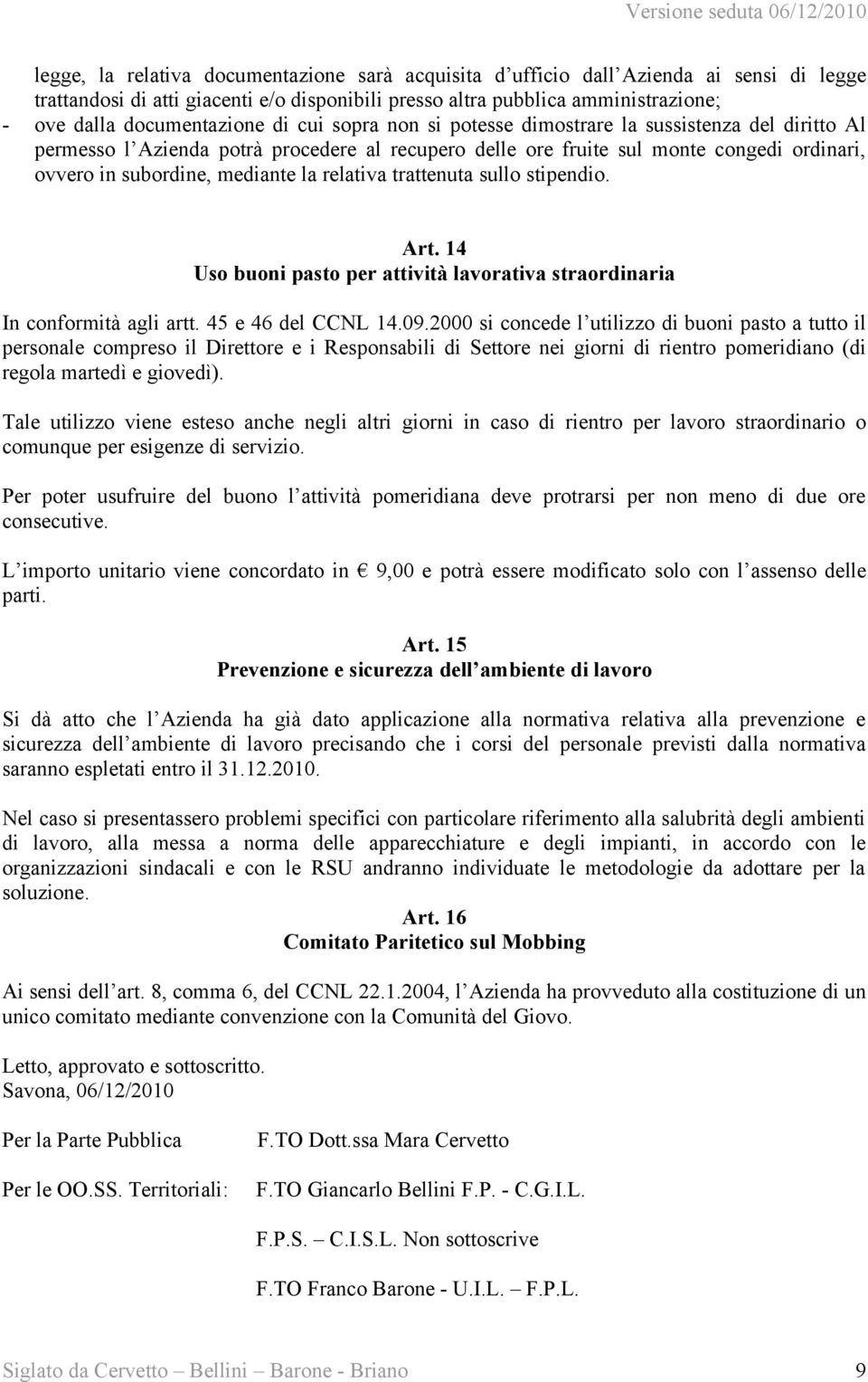 mediante la relativa trattenuta sullo stipendio. Art. 14 Uso buoni pasto per attività lavorativa straordinaria In conformità agli artt. 45 e 46 del CCNL 14.09.