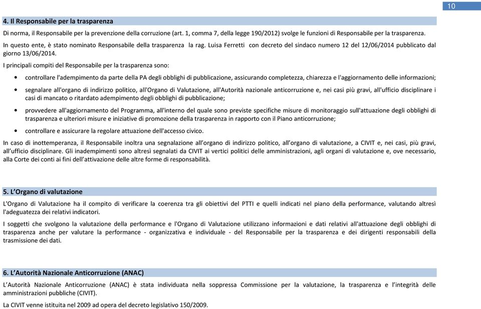 I principali compiti del Responsabile per la trasparenza sono: controllare l'adempimento da parte della PA degli obblighi di pubblicazione, assicurando completezza, chiarezza e l'aggiornamento delle