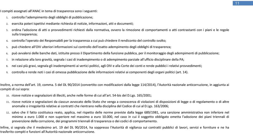 ordina l'adozione di atti o provvedimenti richiesti dalla normativa, ovvero la rimozione di comportamenti o atti contrastanti con i piani e le regole sulla trasparenza; 4.