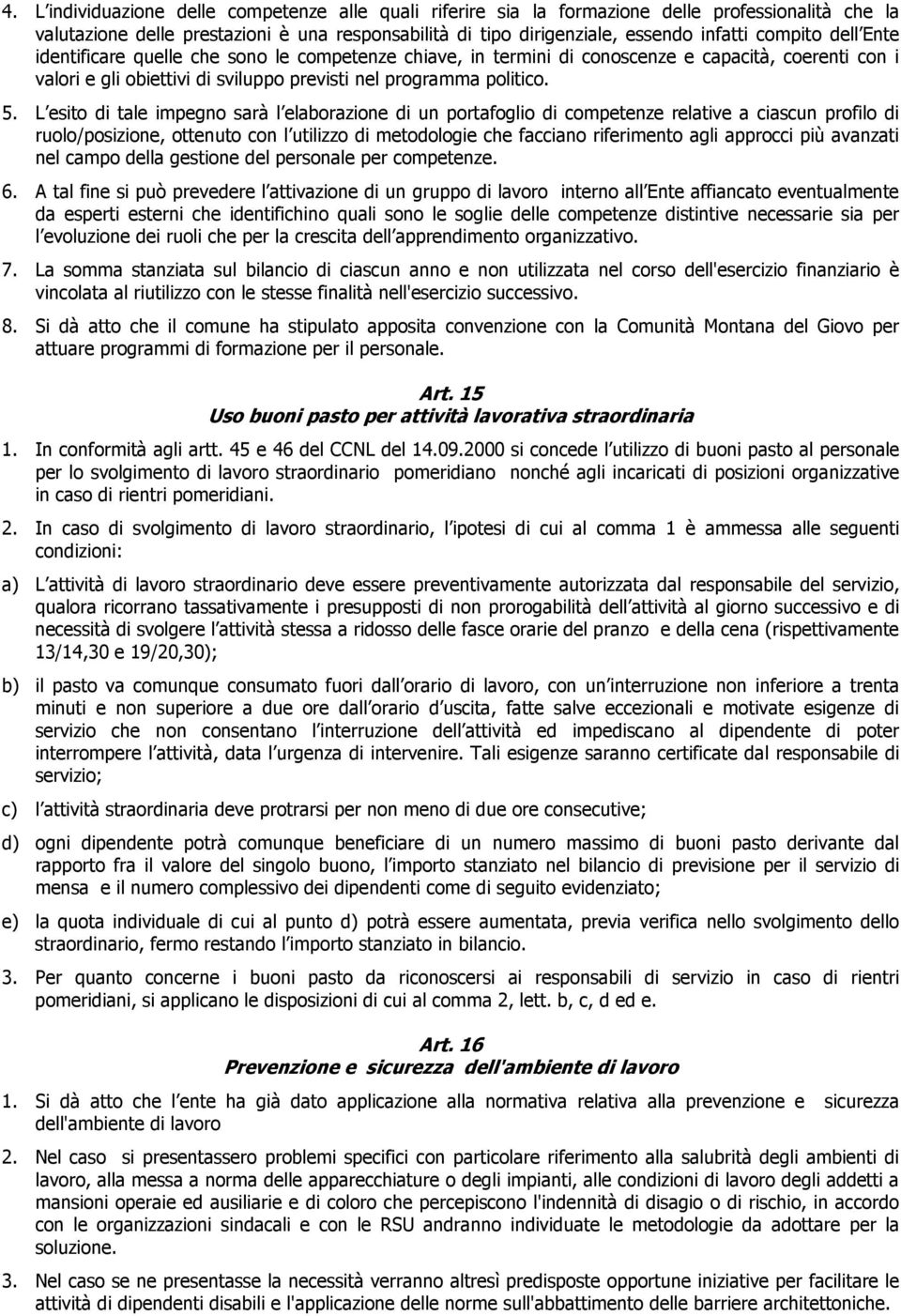 L esito di tale impegno sarà l elaborazione di un portafoglio di competenze relative a ciascun profilo di ruolo/posizione, ottenuto con l utilizzo di metodologie che facciano riferimento agli