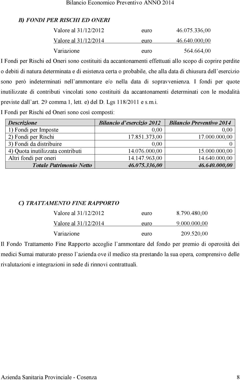 chiusura dell esercizio sono però indeterminati nell ammontare e/o nella data di sopravvenienza.