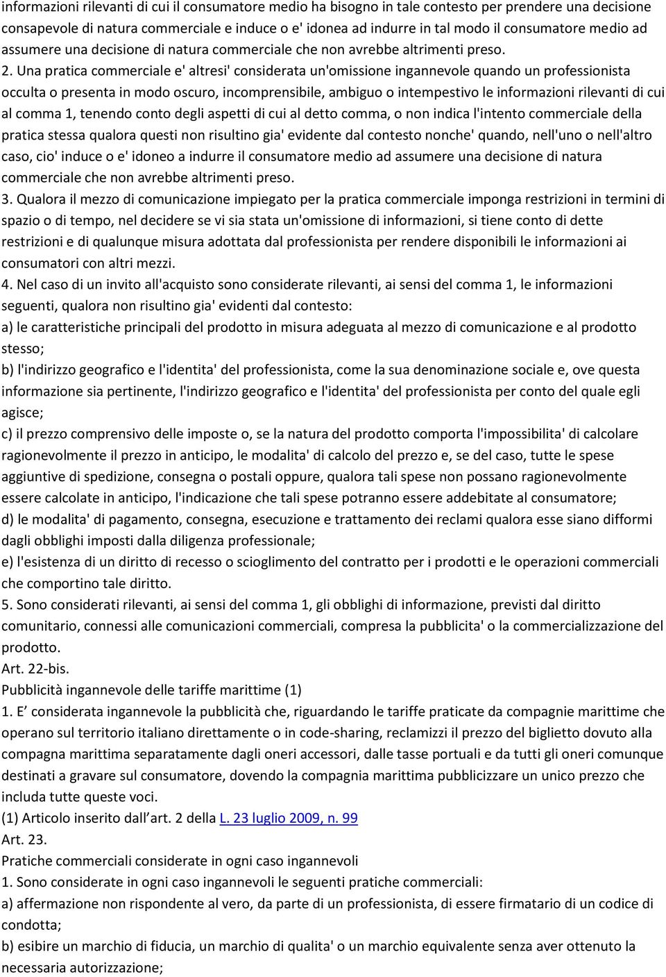 Una pratica commerciale e' altresi' considerata un'omissione ingannevole quando un professionista occulta o presenta in modo oscuro, incomprensibile, ambiguo o intempestivo le informazioni rilevanti