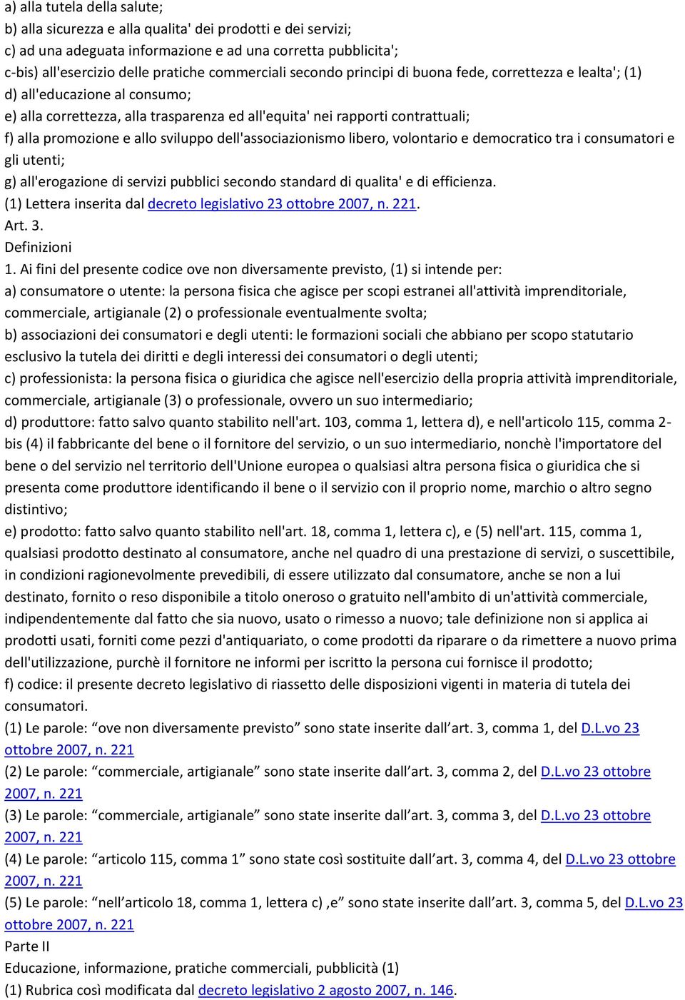 e allo sviluppo dell'associazionismo libero, volontario e democratico tra i consumatori e gli utenti; g) all'erogazione di servizi pubblici secondo standard di qualita' e di efficienza.