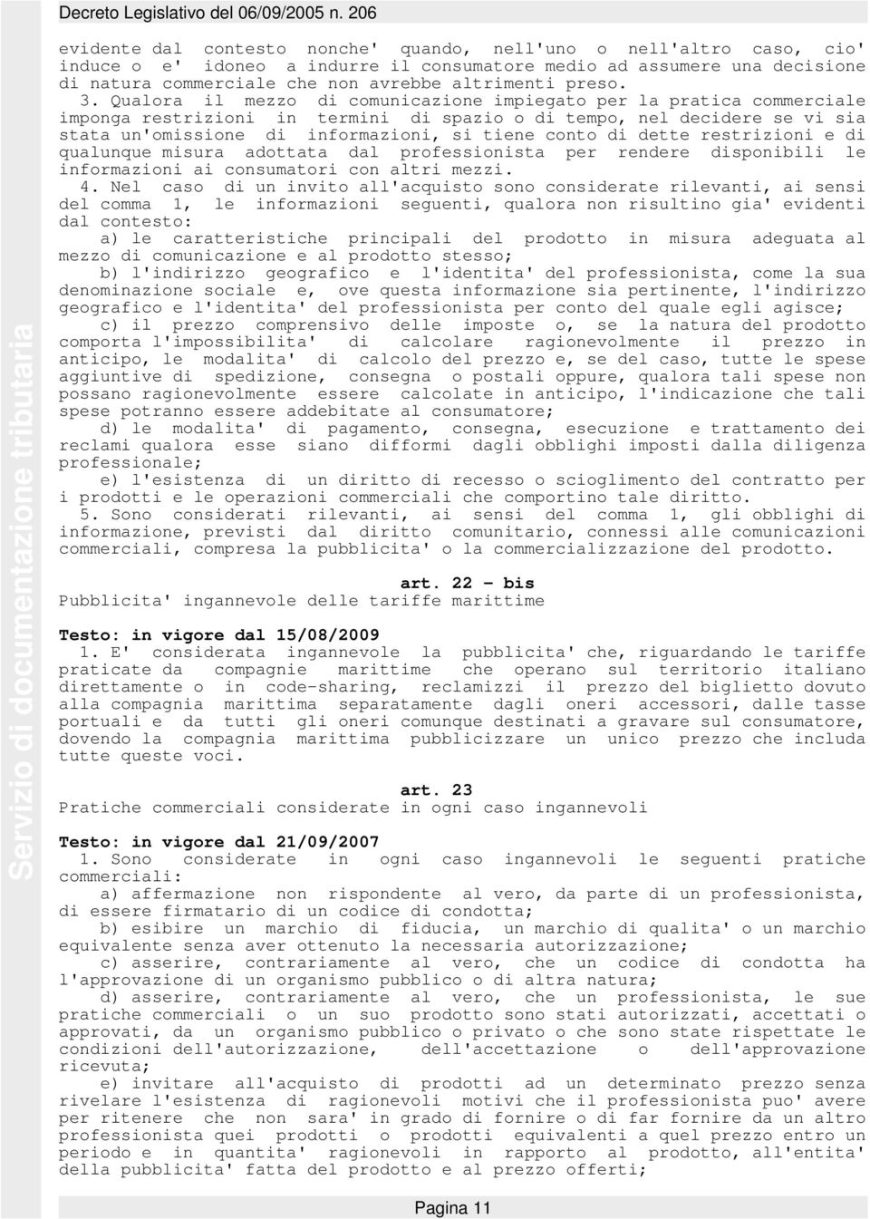 Qualora il mezzo di comunicazione impiegato per la pratica commerciale imponga restrizioni in termini di spazio o di tempo, nel decidere se vi sia stata un'omissione di informazioni, si tiene conto