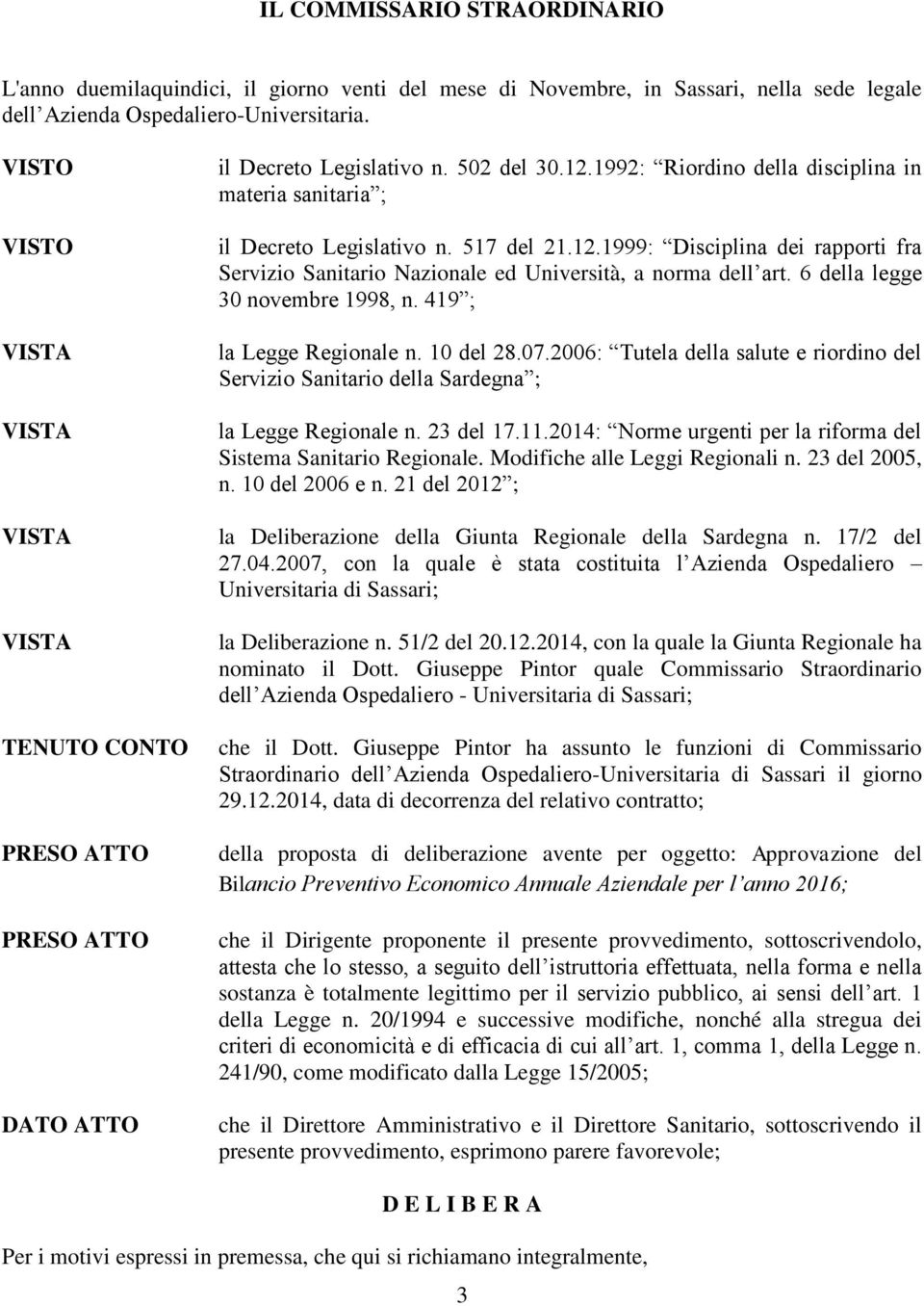 6 della legge 30 novembre 1998, n. 419 ; la Legge Regionale n. 10 del 28.07.2006: Tutela della salute e riordino del Servizio Sanitario della Sardegna ; la Legge Regionale n. 23 del 17.11.