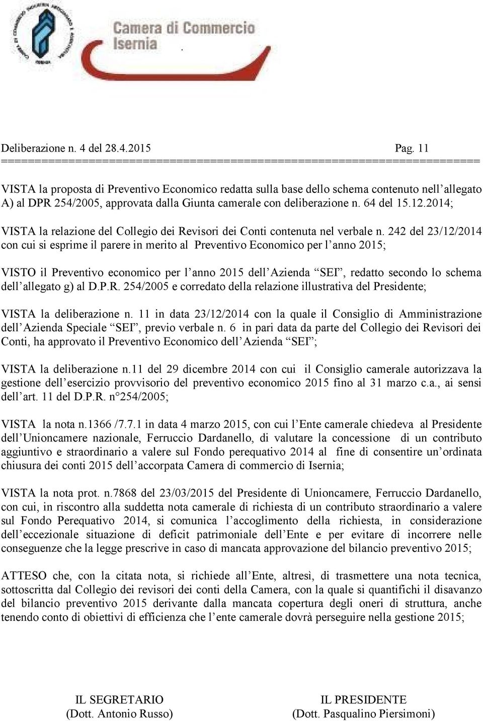 2014; VISTA la relazione del Collegio dei Revisori dei Conti contenuta nel verbale n.