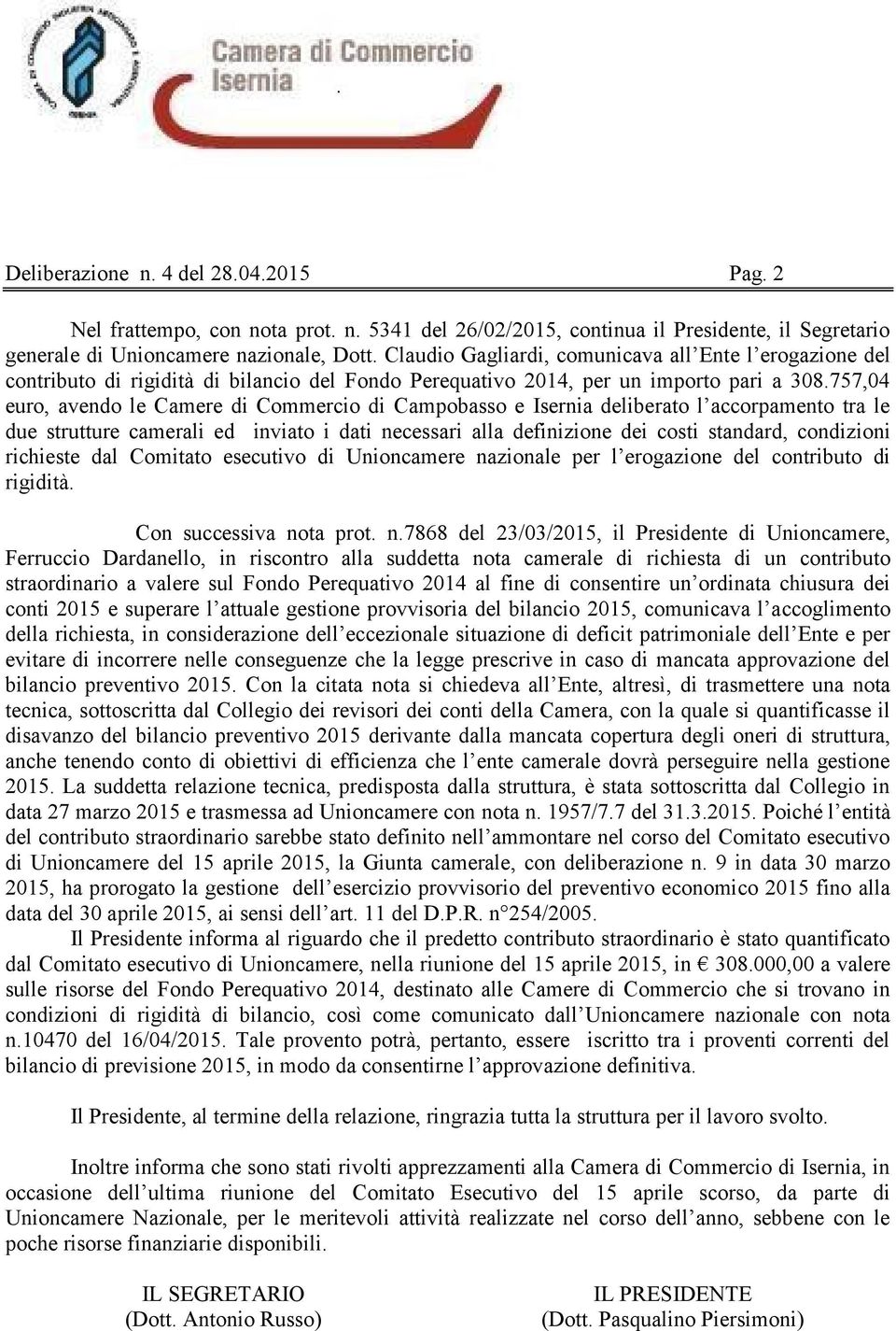 757,04 euro, avendo le Camere di Commercio di Campobasso e Isernia deliberato l accorpamento tra le due strutture camerali ed inviato i dati necessari alla definizione dei costi standard, condizioni