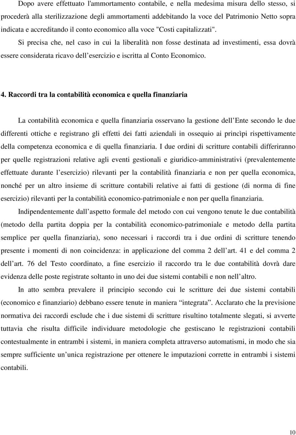 Si precisa che, nel caso in cui la liberalità non fosse destinata ad investimenti, essa dovrà essere considerata ricavo dell esercizio e iscritta al Conto Economico. 4.