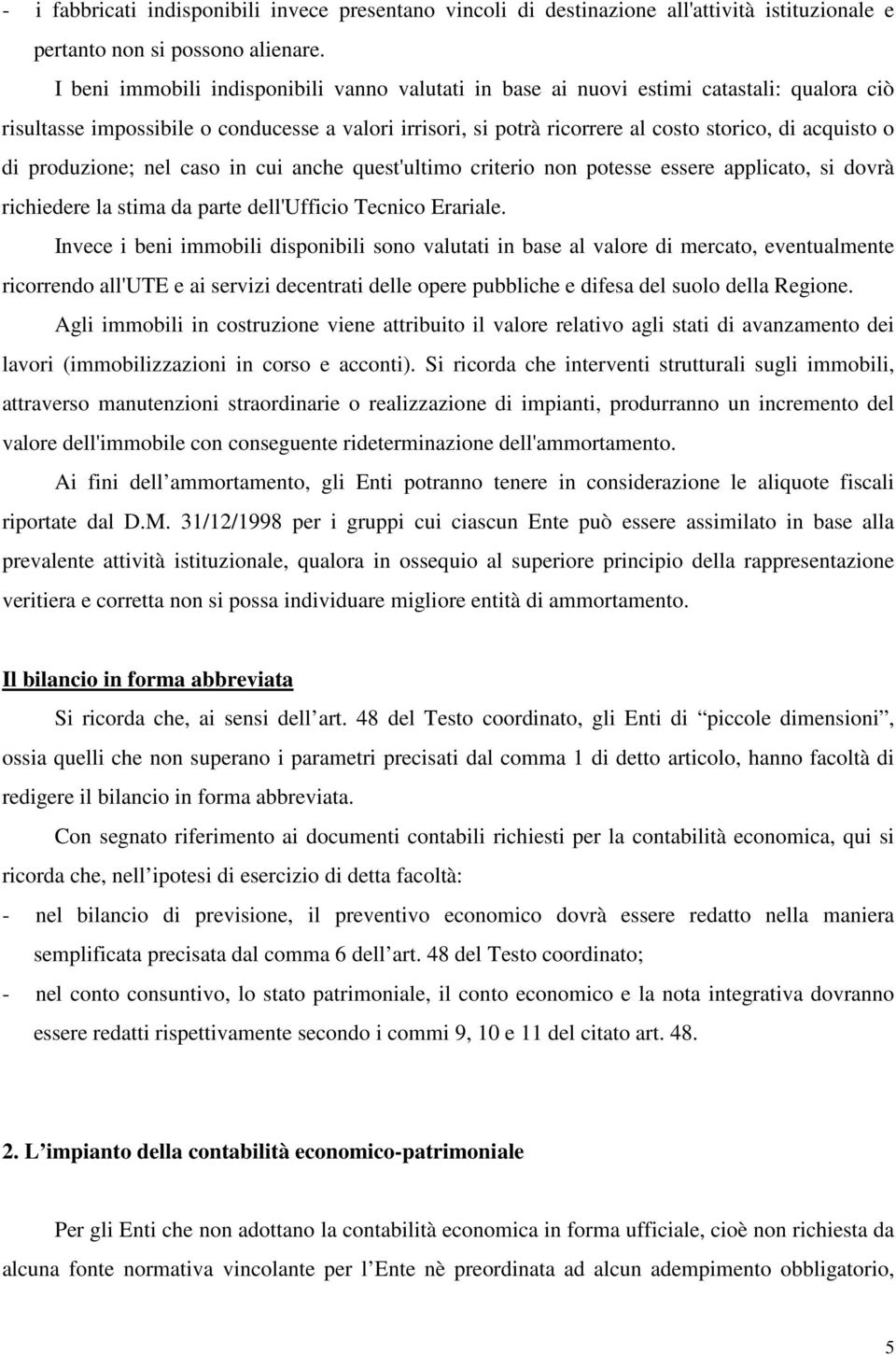 di produzione; nel caso in cui anche quest'ultimo criterio non potesse essere applicato, si dovrà richiedere la stima da parte dell'ufficio Tecnico Erariale.