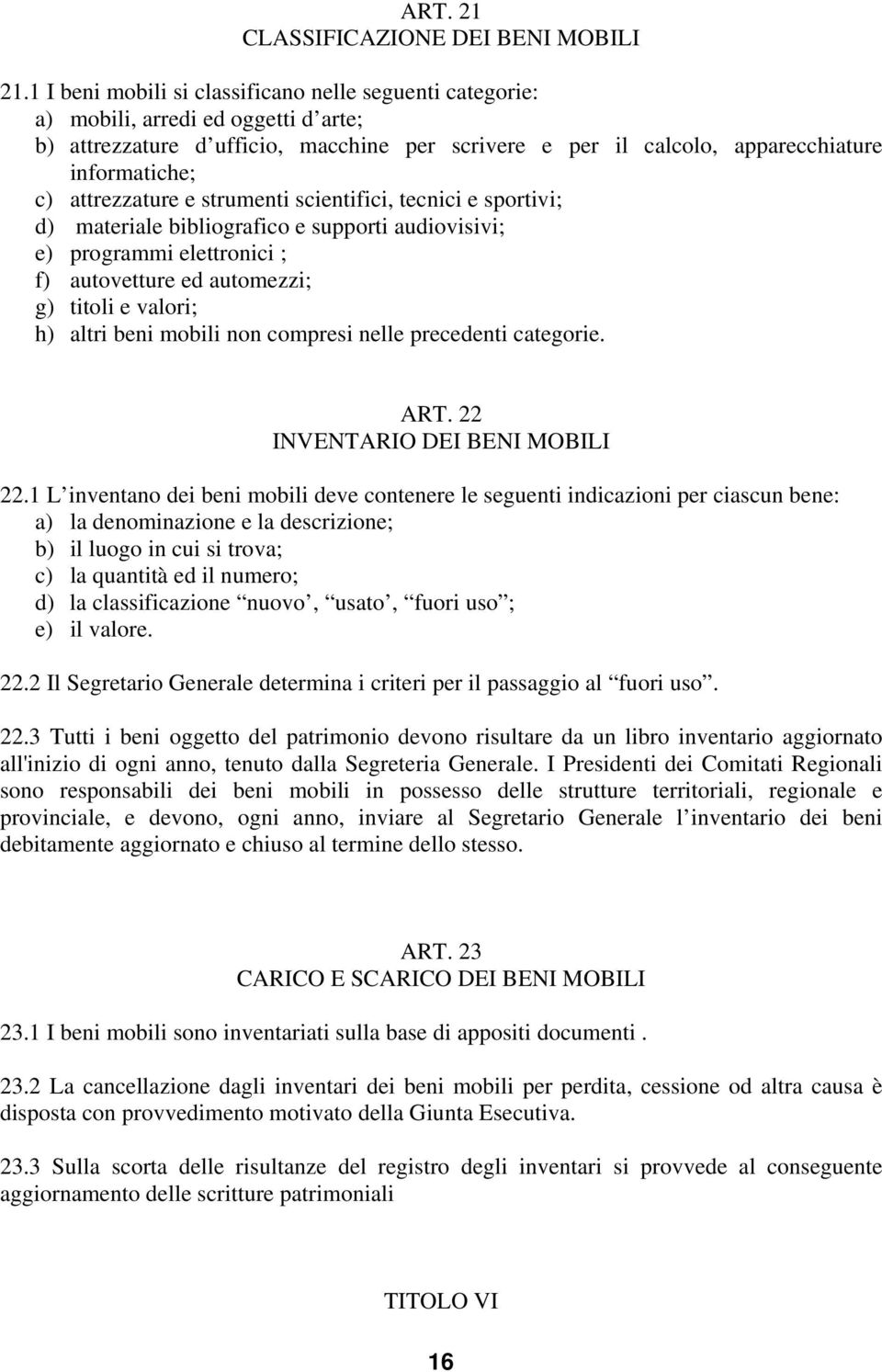 attrezzature e strumenti scientifici, tecnici e sportivi; d) materiale bibliografico e supporti audiovisivi; e) programmi elettronici ; f) autovetture ed automezzi; g) titoli e valori; h) altri beni