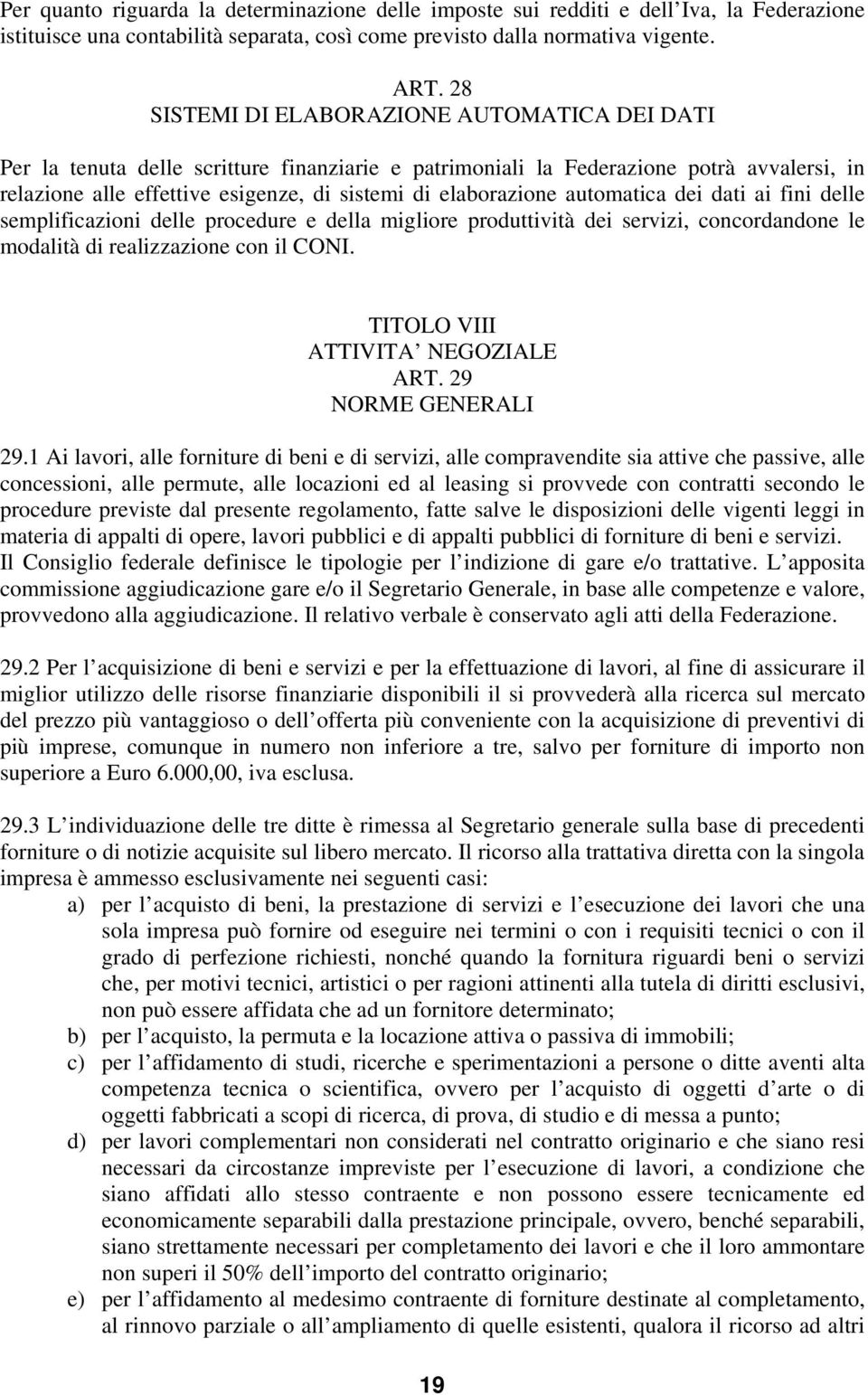 elaborazione automatica dei dati ai fini delle semplificazioni delle procedure e della migliore produttività dei servizi, concordandone le modalità di realizzazione con il CONI.