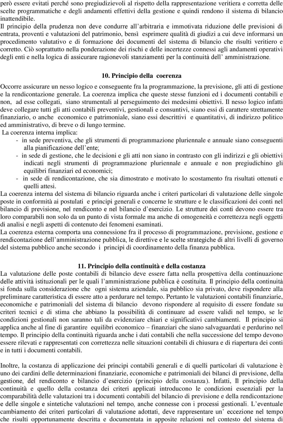 Il principio della prudenza non deve condurre all arbitraria e immotivata riduzione delle previsioni di entrata, proventi e valutazioni del patrimonio, bensì esprimere qualità di giudizi a cui deve