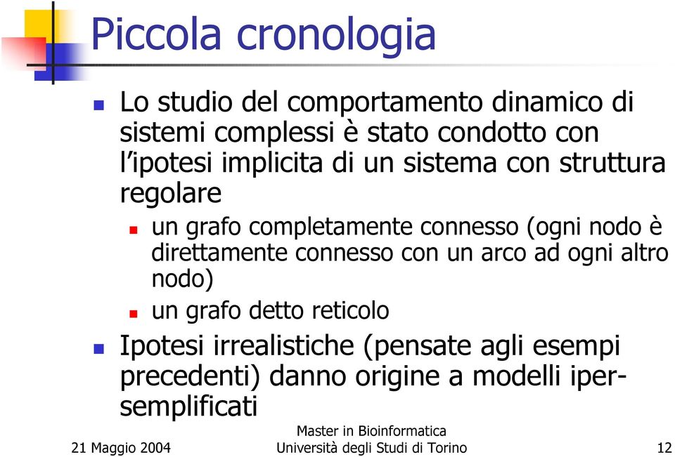 direttamente connesso con un arco ad ogni altro nodo) un grafo detto reticolo Ipotesi irrealistiche