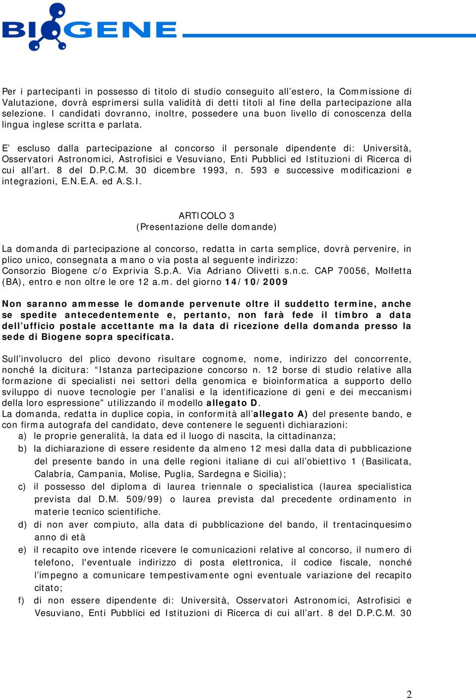 E escluso dalla partecipazione al concorso il personale dipendente di: Università, Osservatori Astronomici, Astrofisici e Vesuviano, Enti Pubblici ed Istituzioni di Ricerca di cui all art. 8 del D.P.C.