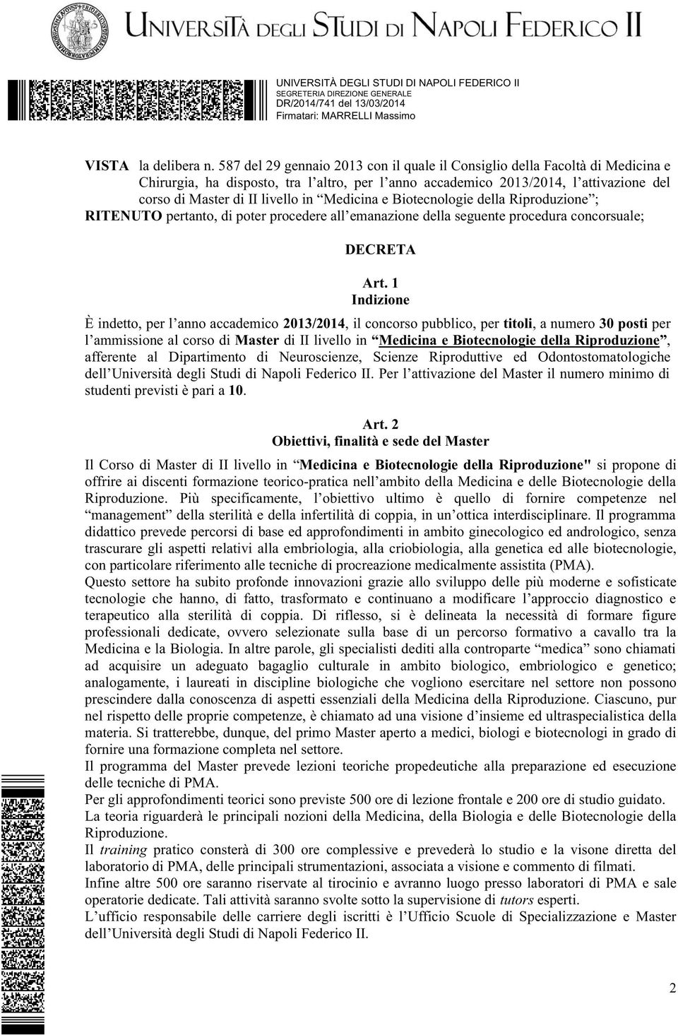 Medicina e Biotecnologie della Riproduzione ; RITENUTO pertanto, di poter procedere all emanazione della seguente procedura concorsuale; DECRETA Art.