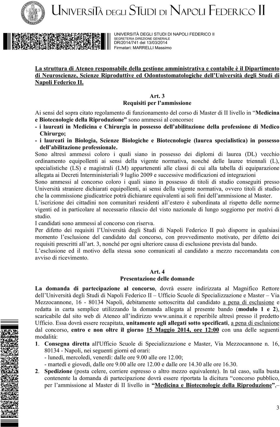 3 Requisiti per l ammissione Ai sensi del sopra citato regolamento di funzionamento del corso di Master di II livello in Medicina e Biotecnologie della Riproduzione sono ammessi al concorso: - i