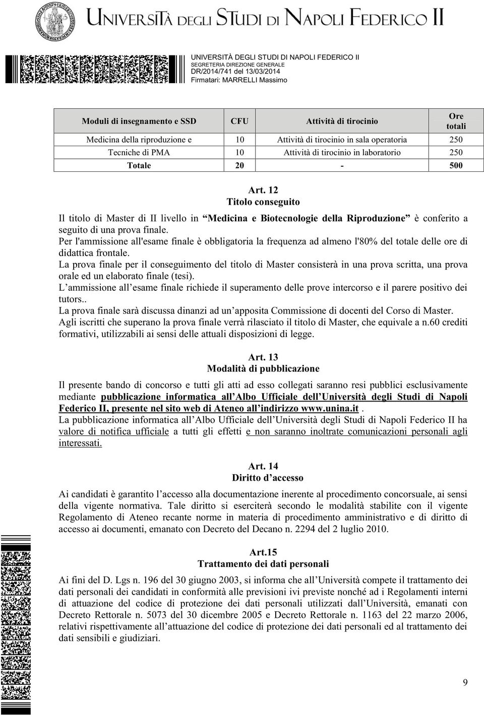 Per l'ammissione all'esame finale è obbligatoria la frequenza ad almeno l'80% del totale delle ore di didattica frontale.