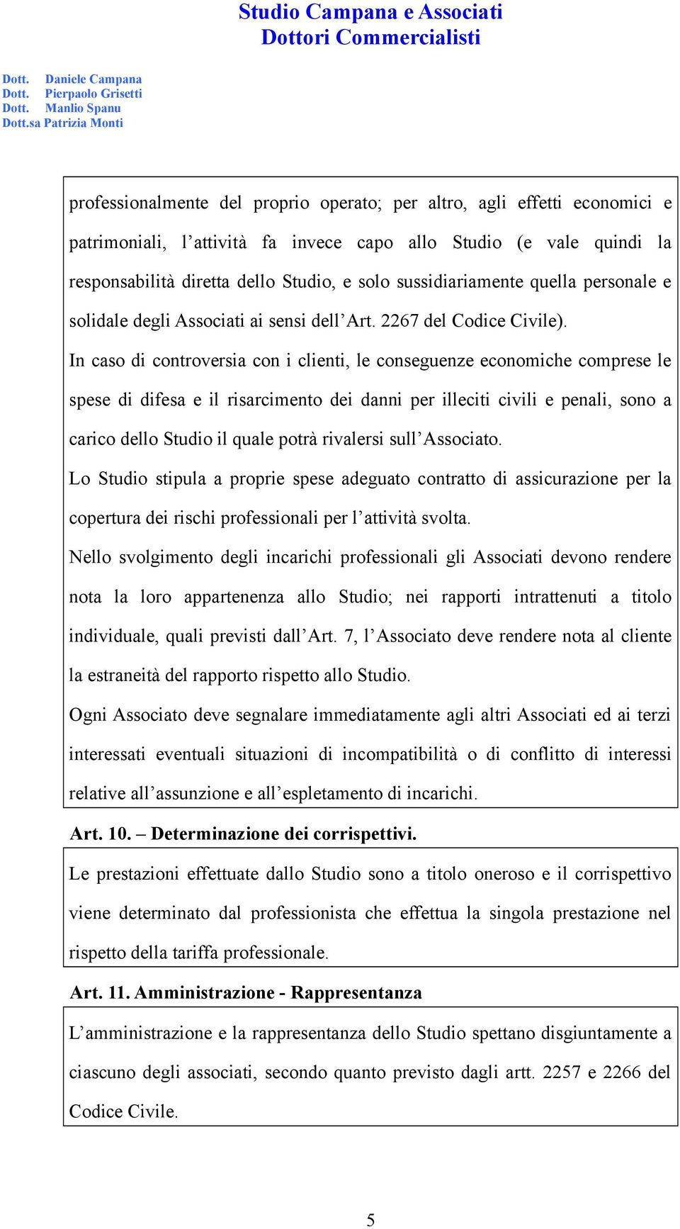 In caso di controversia con i clienti, le conseguenze economiche comprese le spese di difesa e il risarcimento dei danni per illeciti civili e penali, sono a carico dello Studio il quale potrà