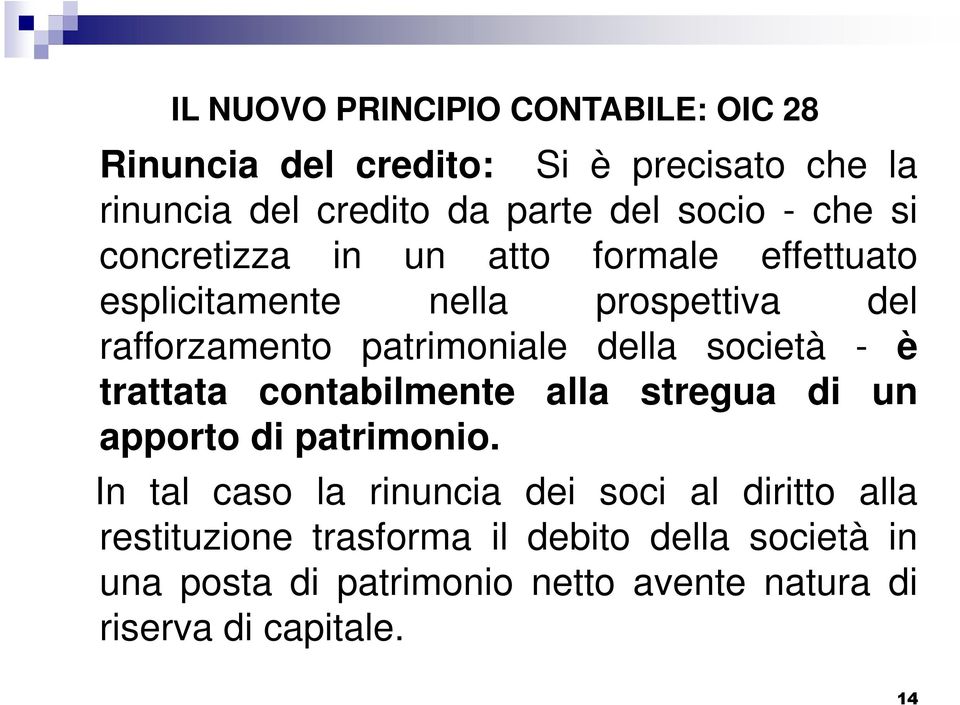 società - è trattata contabilmente alla stregua di un apporto di patrimonio.