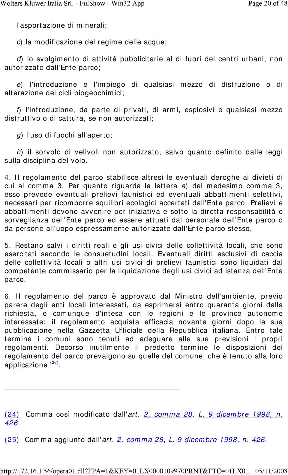 cattura, se non autorizzati; g) l'uso di fuochi all'aperto; h) il sorvolo di velivoli non autorizzato, salvo quanto definito dalle leggi sulla disciplina del volo. 4.