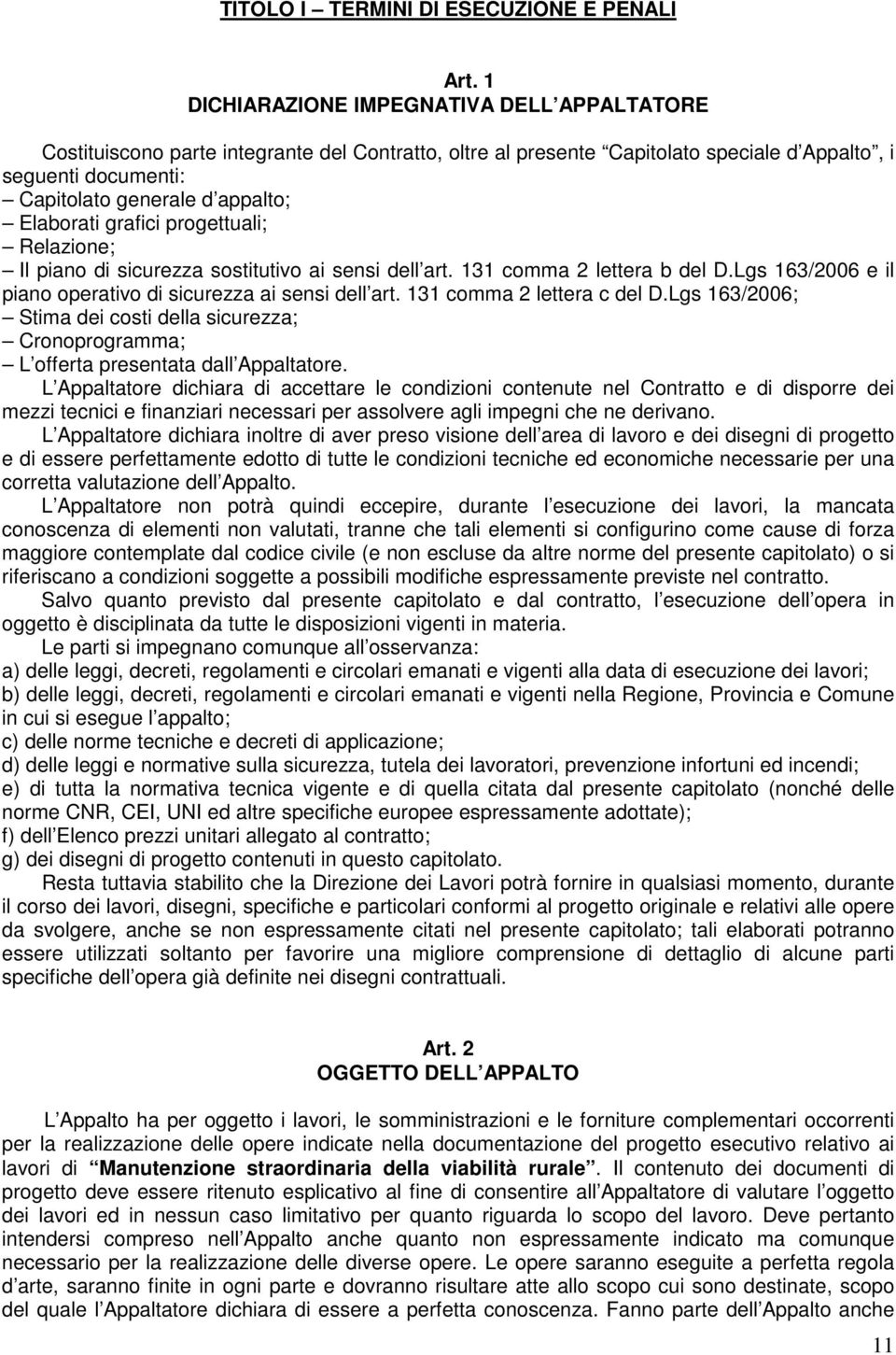 Elaborati grafici progettuali; Relazione; Il piano di sicurezza sostitutivo ai sensi dell art. 131 comma 2 lettera b del D.Lgs 163/2006 e il piano operativo di sicurezza ai sensi dell art.