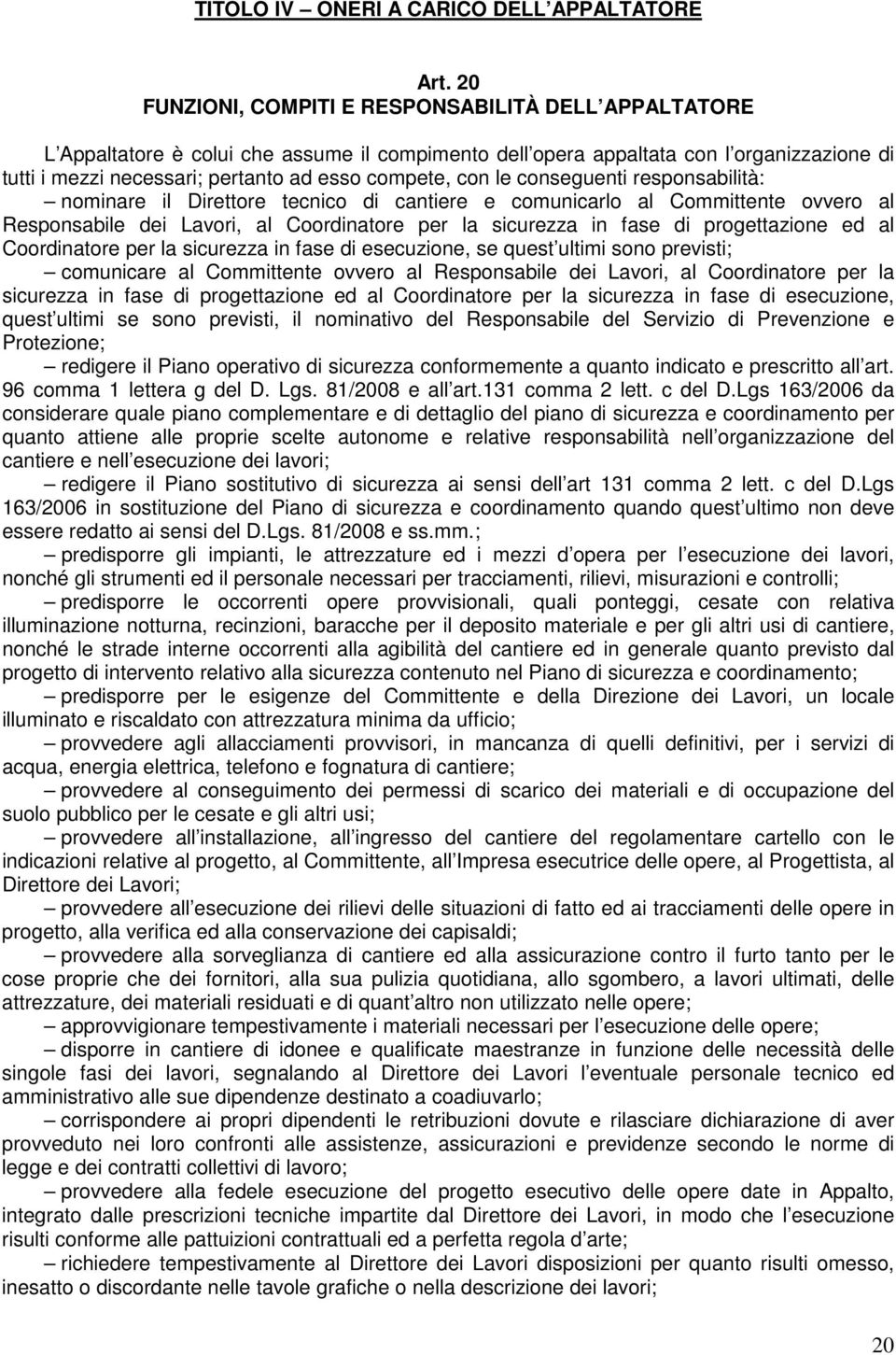 con le conseguenti responsabilità: nominare il Direttore tecnico di cantiere e comunicarlo al Committente ovvero al Responsabile dei Lavori, al Coordinatore per la sicurezza in fase di progettazione