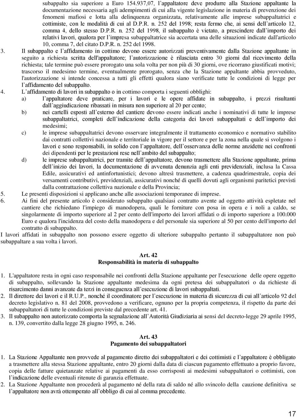 delinquenza organizzata, relativamente alle imprese subappaltatrici e cottimiste, con le modalità di cui al D.P.R. n. 252 del 1998; resta fermo che, ai sensi dell articolo 12, comma 4, dello stesso D.