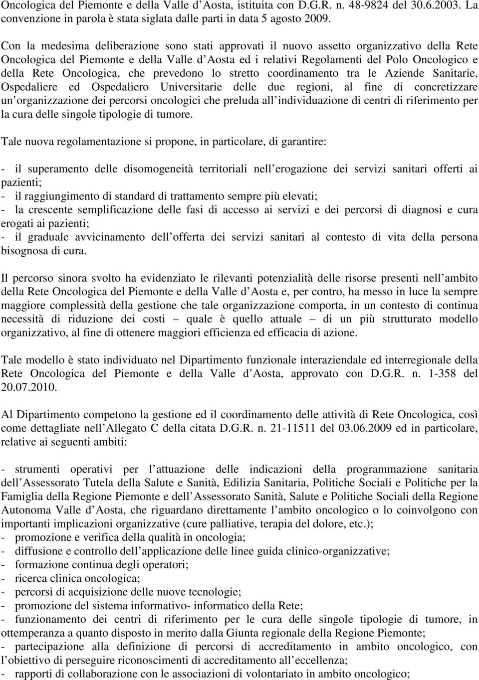 Oncologica, che prevedono lo stretto coordinamento tra le Aziende Sanitarie, Ospedaliere ed Ospedaliero Universitarie delle due regioni, al fine di concretizzare un organizzazione dei percorsi