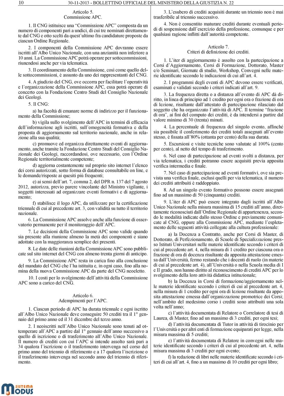 Ordine Regionale. 2. I componenti della Commissione APC dovranno essere iscritti all Albo Unico Nazionale, con una anzianità non inferiore a 10 anni.