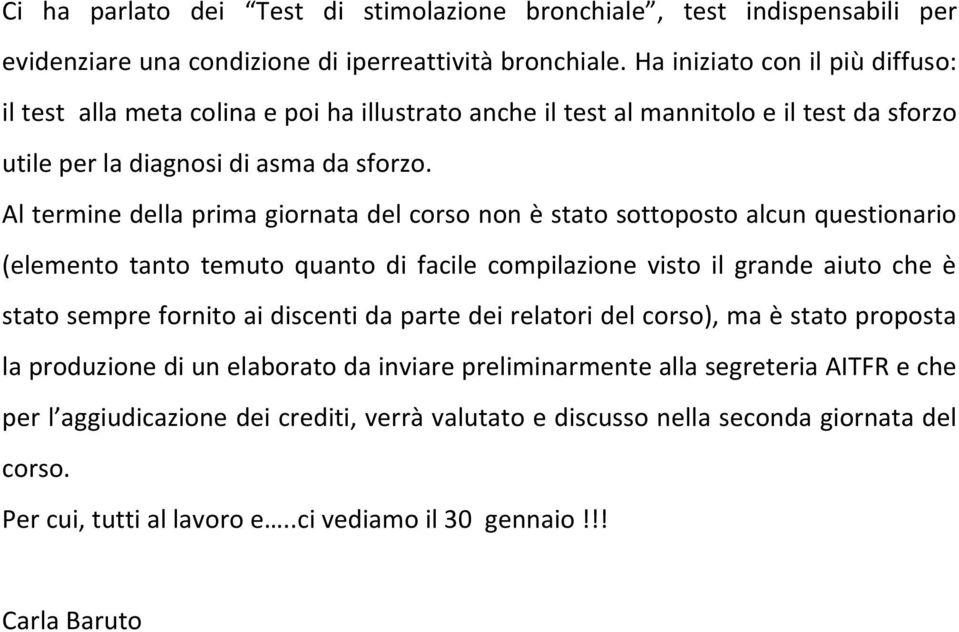 Al termine della prima giornata del corso non è stato sottoposto alcun questionario (elemento tanto temuto quanto di facile compilazione visto il grande aiuto che è stato sempre fornito ai discenti