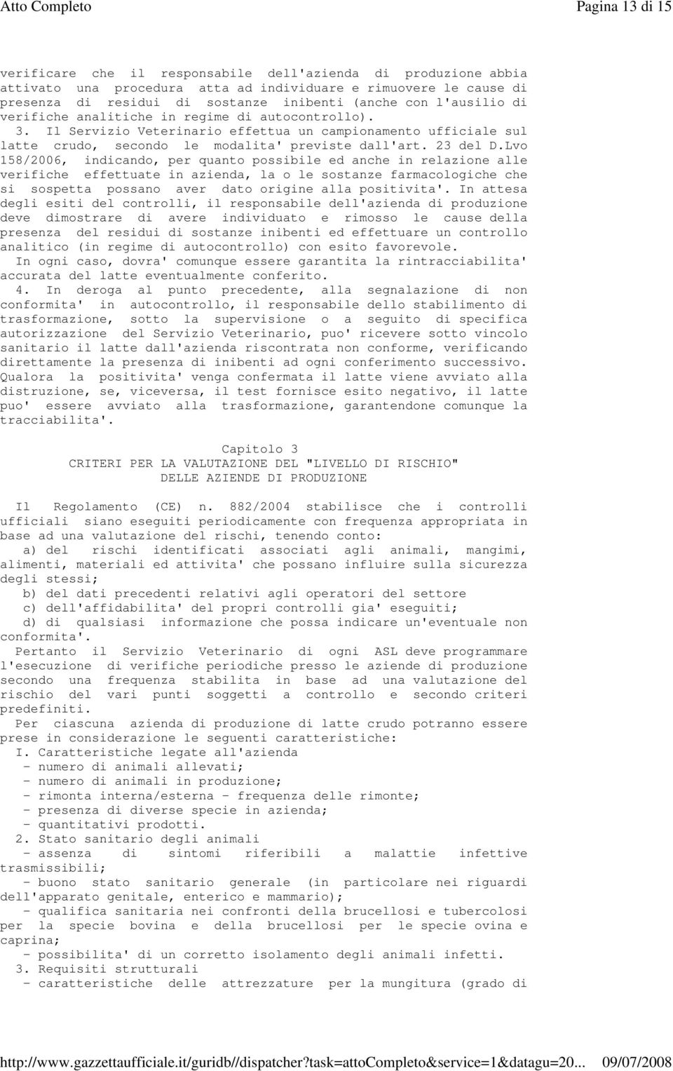 Lvo 158/2006, indicando, per quanto possibile ed anche in relazione alle verifiche effettuate in azienda, la o le sostanze farmacologiche che si sospetta possano aver dato origine alla positivita'.