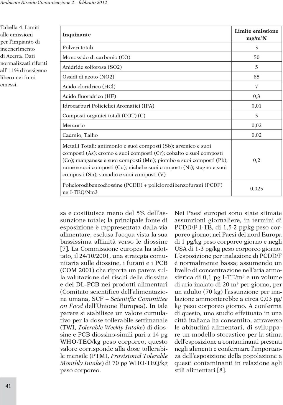 Policiclici Aromatici (IPA) 0,01 Composti organici totali (COT) (C) 5 Mercurio 0,02 Cadmio, Tallio 0,02 Metalli Totali: antimonio e suoi composti (Sb); arsenico e suoi composti (As); cromo e suoi