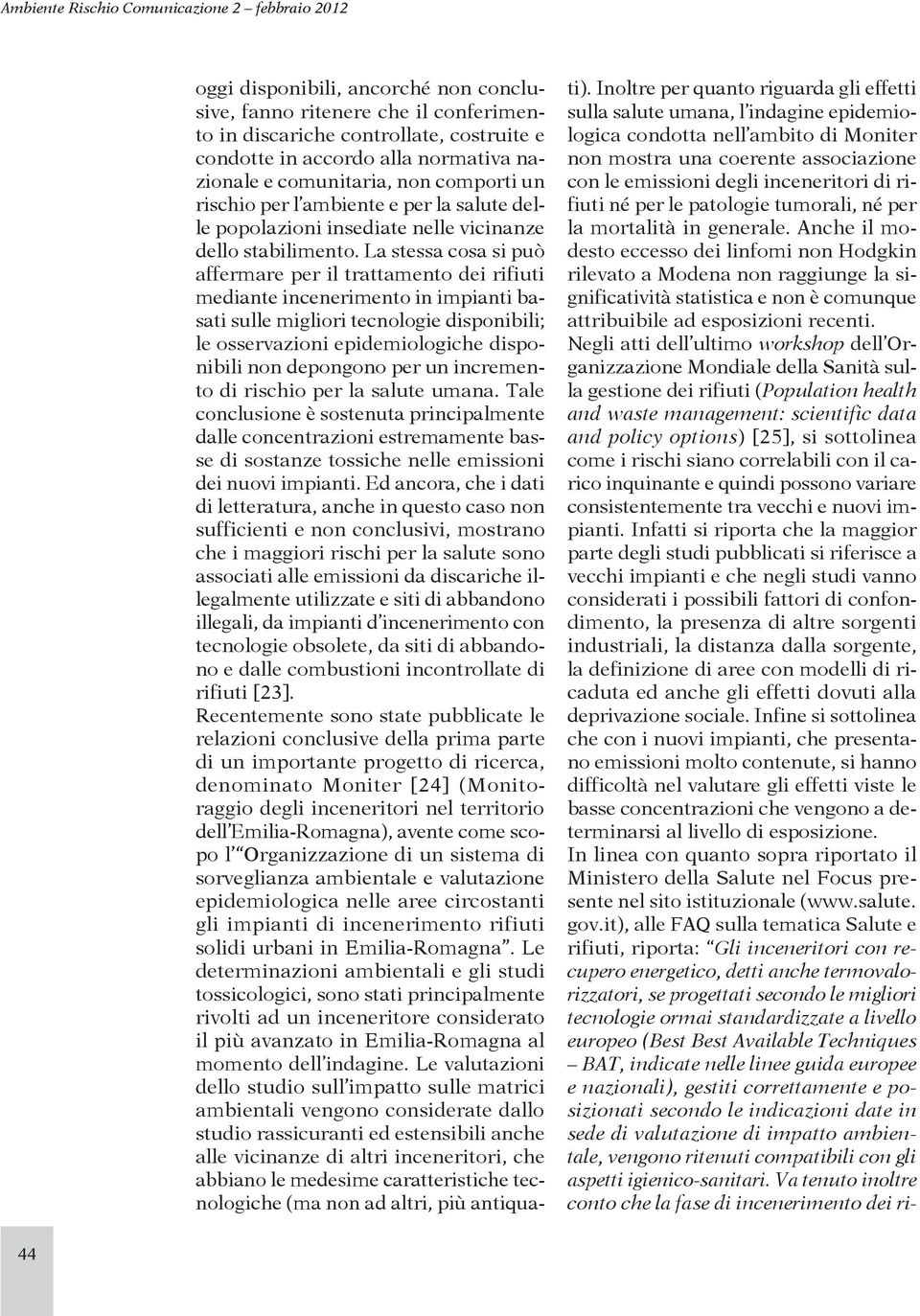 La stessa cosa si può affermare per il trattamento dei rifiuti mediante incenerimento in impianti basati sulle migliori tecnologie disponibili; le osservazioni epidemiologiche disponibili non